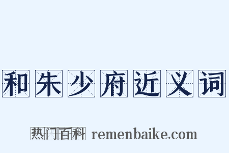 和朱少府近义词是什么意思的图片